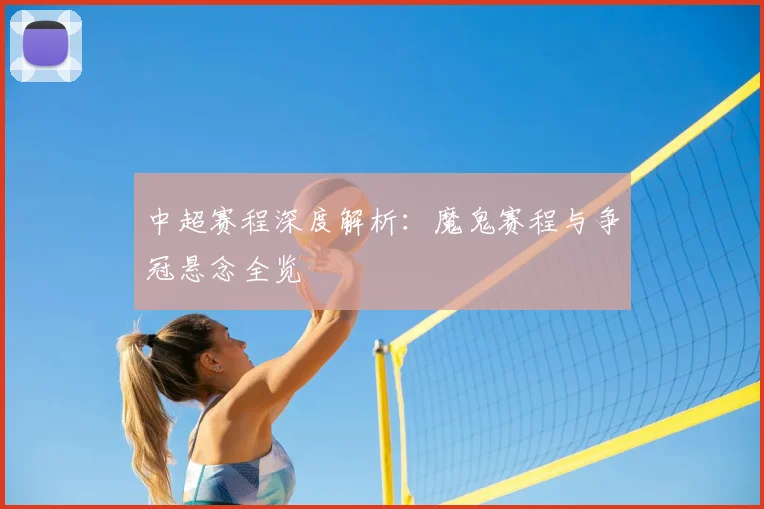 中超赛程深度解析：魔鬼赛程与争冠悬念全览