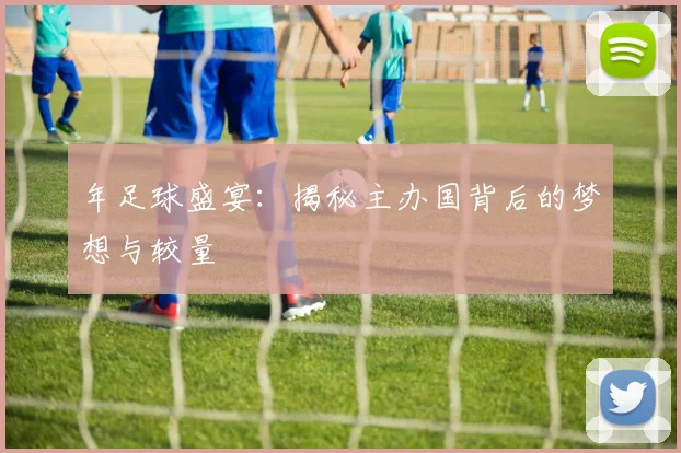 年足球盛宴:揭秘主办国背后的梦想与较量