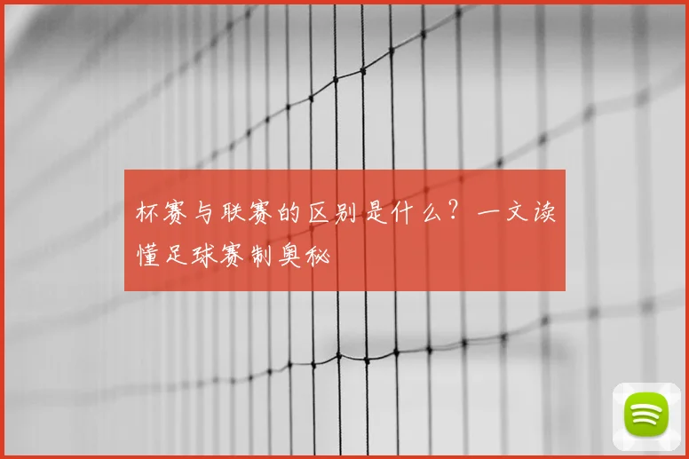 杯赛与联赛的区别是什么？一文读懂足球赛制奥秘