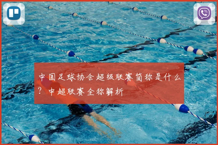 中国足球协会超级联赛简称是什么？中超联赛全称解析